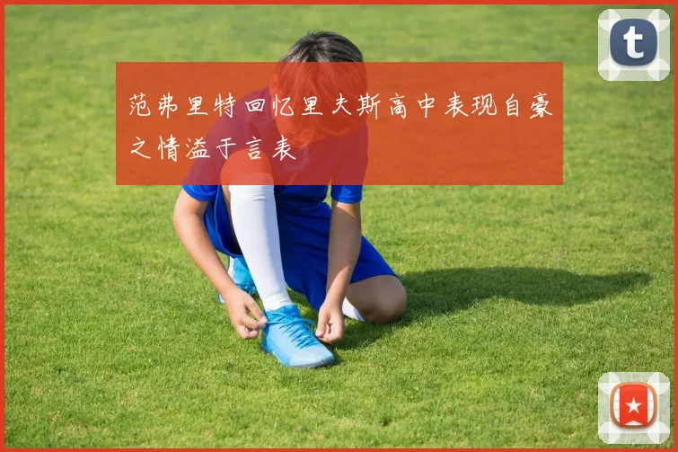 范弗里特回忆里夫斯高中表现自豪之情溢于言表