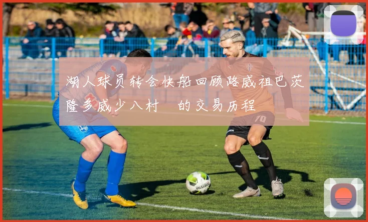 湖人球员转会快船回顾路威祖巴茨隆多威少八村塁的交易历程
