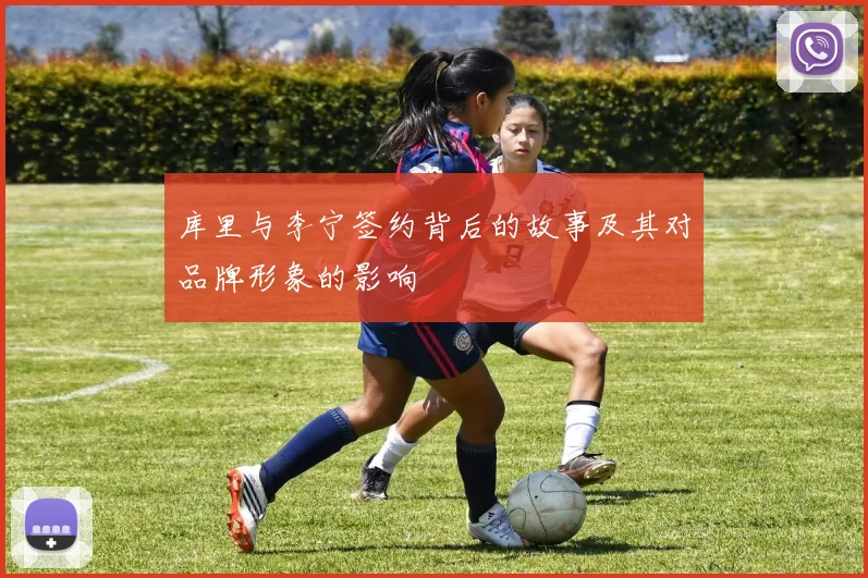 库里与李宁签约背后的故事及其对品牌形象的影响